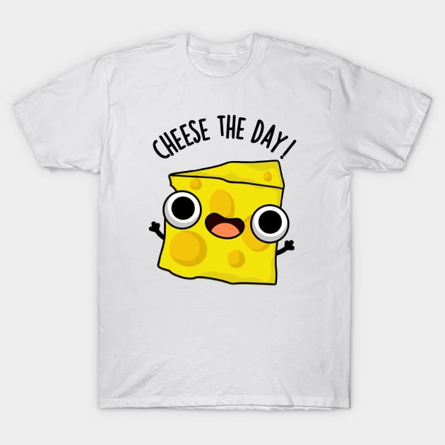 Cheese The Day Funny Food Puns T-Shirt by punnybone